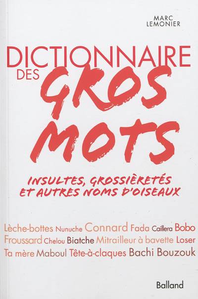 Dictionnaire des gros mots : insultes, grossièretés et autres noms d'oiseaux | Marc Lemonier