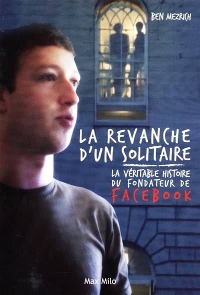 La revanche d'un solitaire : la véritable histoire du fondateur de Facebook | Ben Mezrich, Lucie Delplanque