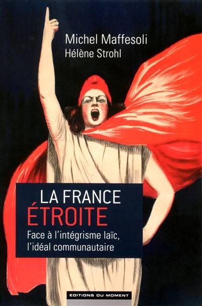 La France étroite : face à l'intégrisme laïc, l'idéal communautaire | Michel Maffesoli, Helene Strohl