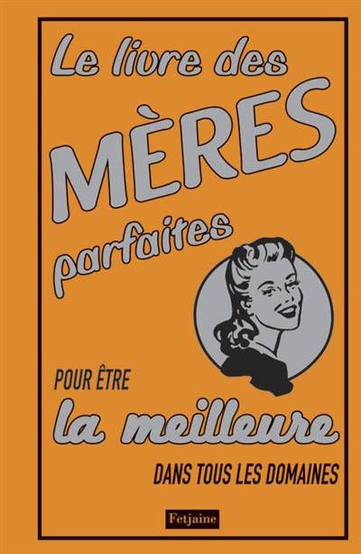 Le livre des mères parfaites : pour être la meilleure dans tous les domaines | Alison Maloney, David Camus, Dominique Haas