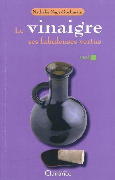 Le vinaigre : ses fabuleuses vertus | Nathalie Nagy-Kochmann