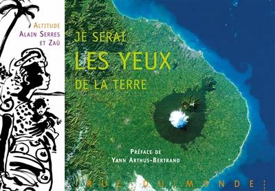 Je serai les yeux de la Terre | Altitude (Agence de photographie et photothèque), Zaü, Alain Serres, Altitude (Agence de photographie et photothèque), Yann Arthus-Bertrand