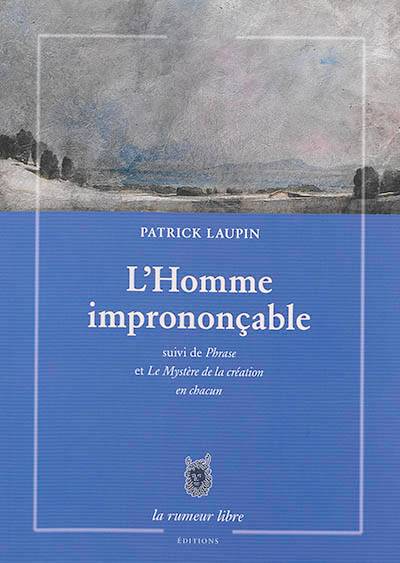 L'homme imprononçable. Phrase. Le mystère de la création en chacun | Patrick Laupin