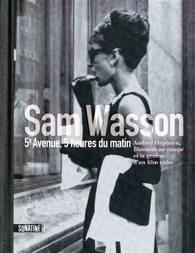 5e avenue, 5 heures du matin : Audrey Hepburn, Diamants sur canapé et la genèse d'un film culte | Sam Wasson, Françoise Smith