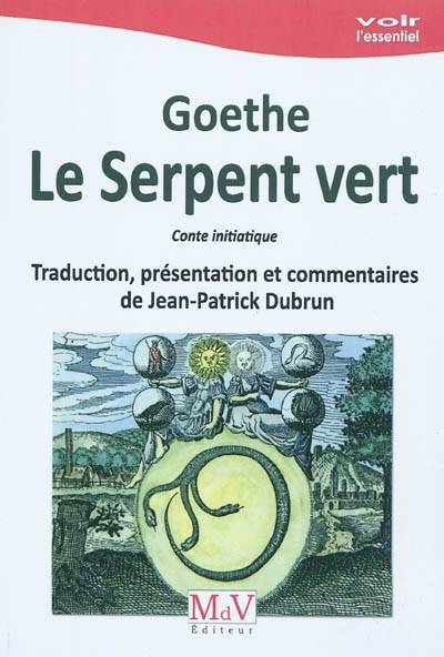 Le serpent vert : conte initiatique. Das Märchen | Johann Wolfgang von Goethe, Jean-Patrick Dubrun, Jean-Patrick Dubrun