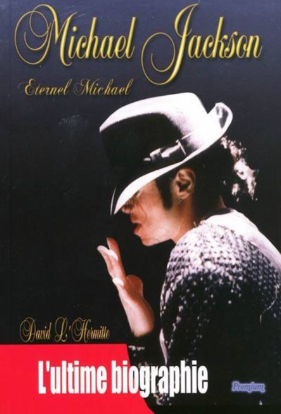 Michael Jackson : éternel Michael : l'ultime biographie | David L'Hermitte