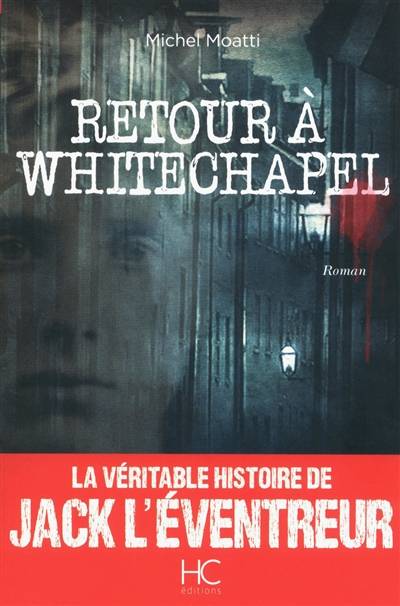 Retour à Whitechapel : la véritable histoire de Jack l'Eventreur | Michel Moatti, Stéphane Durand-Souffland