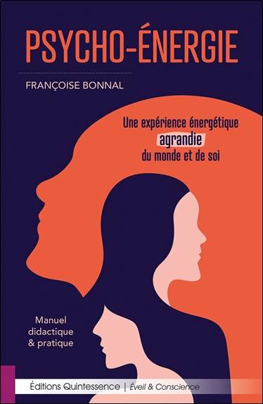 Psycho-énergie : une expérience énergétique agrandie du monde et de soi : manuel didactique & pratique | Francoise Bonnal