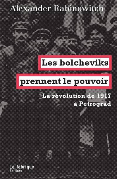 Les bolcheviks prennent le pouvoir : la révolution de 1917 à Petrograd | Alexander Rabinowitch, Marc Saint-Upery