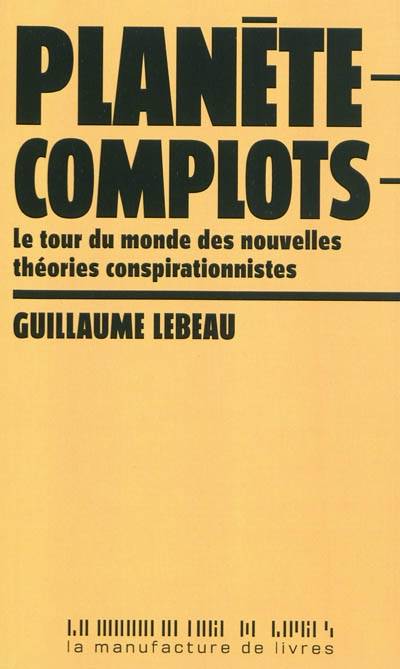 Planète complots : le tour du monde des nouvelles théories conspirationnistes | Guillaume Lebeau