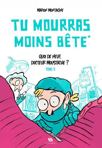 Tu mourras moins bête. Vol. 2. Quoi de neuf, docteur Moustache ? | Marion Montaigne