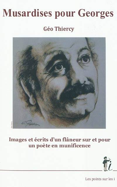 Musardises pour Georges : images et écrits d'un flâneur sur et pour un poète en munificence | Geo Thiercy