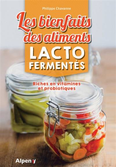 Les bienfaits des aliments lacto-fermentés : riches en vitamines et probiotiques | Philippe Chavanne