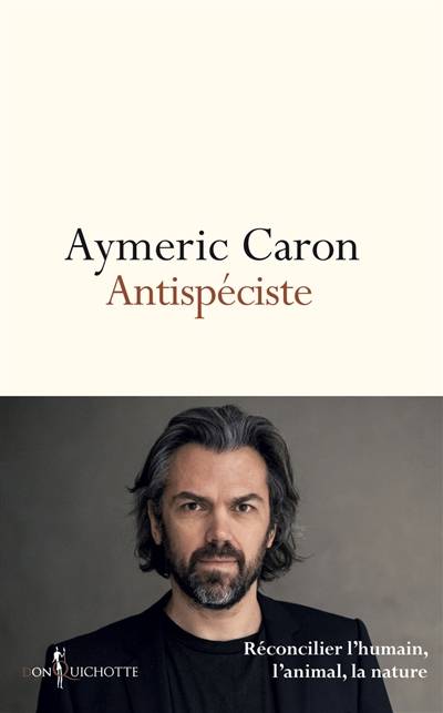 Antispéciste : réconcilier l'humain, l'animal, la nature | Aymeric Caron