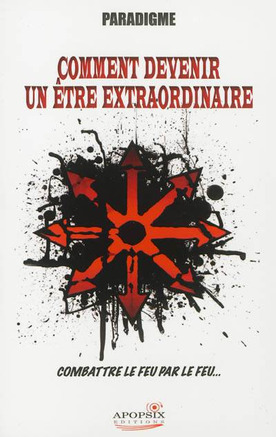 Comment devenir un être extraordinaire ou Combattre le feu par le feu | Paradigme