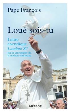 Loué sois-Tu : lettre encyclique Laudato si' sur la sauvegarde de la maison commune | François