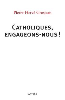 Catholiques, engageons-nous ! | Pierre-Hervé Grosjean, Philippe Barbarin