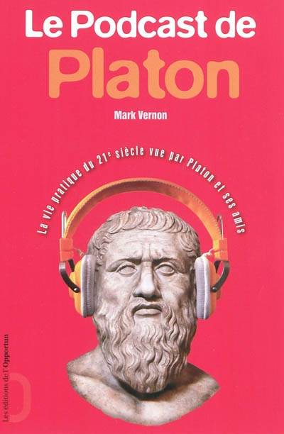 Le podcast de Platon : la vie pratique du 21e siècle vue par Platon et ses amis | Mark Vernon, Nadia Bensmail