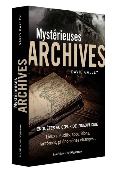 Mystérieuses archives : enquêtes au coeur de l'inexpliqué : lieux maudits, apparitions, fantômes, phénomènes étranges... | David Galley