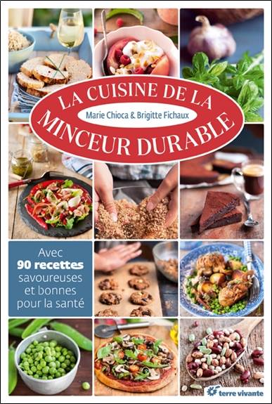 La cuisine de la minceur durable : avec 90 recettes savoureuses et bonnes pour la santé | Marie Chioca, Brigitte Mercier-Fichaux