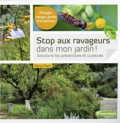 Stop aux ravageurs dans mon jardin ! : solutions bio préventives et curatives : potager, verger, jardin d'ornement... | Denis Pepin