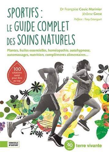 Sportifs : le guide complet des soins naturels : plantes, huiles essentielles, homéopathie, autohypnose, automassages, nutrition, compléments alimentaires... | Francoise Couic-Marinier, Jerome Grest, Tony Estanguet