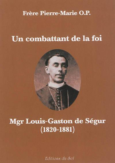 Un combattant de la foi : Mgr Louis-Gaston de Ségur, 1820-1881 | Pierre-Marie