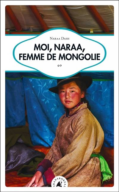 Moi, Naraa, femme de Mongolie | Naraa Dash, Marc Alaux, Cécile De France