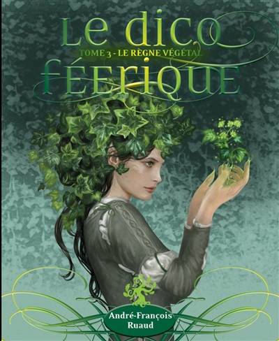 Le dico féerique. Vol. 3. Le règne végétal | Andre-Francois Ruaud