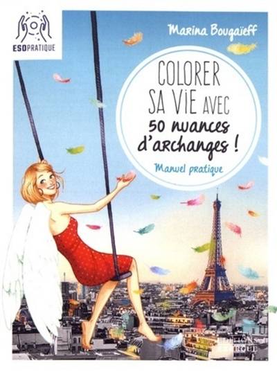 Colorer sa vie avec 50 nuances d'archanges ! : manuel pratique | Marina Bougaïeff