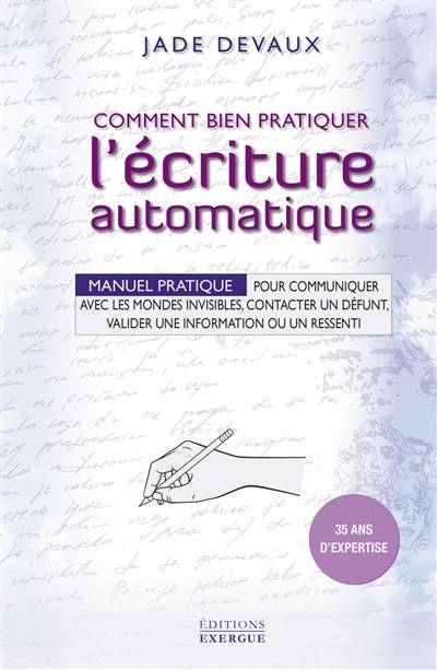 Comment bien pratiquer l'écriture automatique : manuel pratique pour communiquer avec les mondes invisibles, contacter un défunt, valider une information ou un ressenti | Jade Devaux