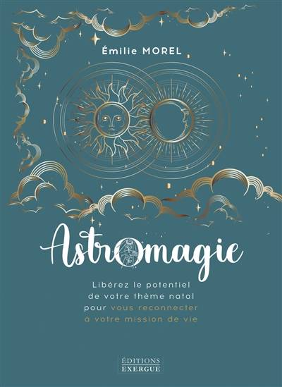 Astromagie : libérez le potentiel de votre thème natal pour vous reconnecter à votre mission de vie | Emilie Morel