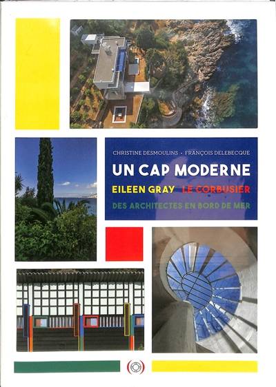 Un cap moderne : Eileen Gray, Le Corbusier, des architectes en bord de mer | Christine Desmoulins, Francois Delebecque