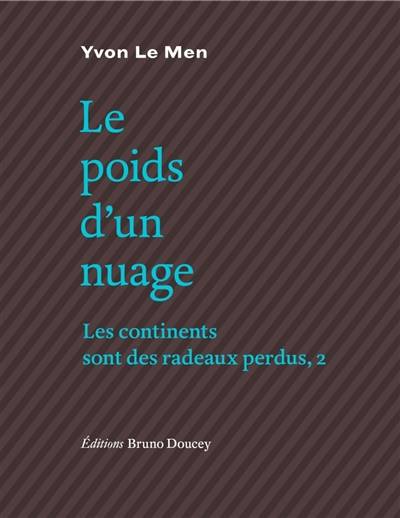 Les continents sont des radeaux perdus. Vol. 2. Le poids d'un nuage | Yvon Le Men