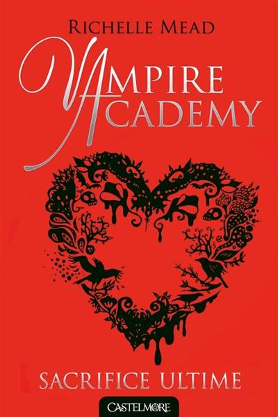 Vampire academy. Vol. 6. Sacrifice ultime | Richelle Mead, Karen Degrave