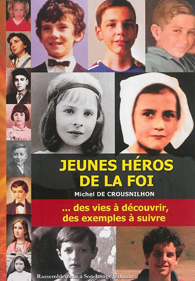 Héros de la foi : des vies à découvrir, des exemples à suivre | Michel de Crousnilhon