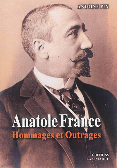 Anatole France : hommages et outrages | Antoine Pin