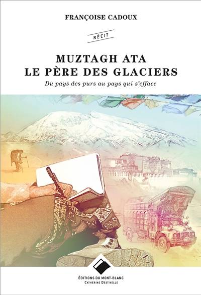 Muztagh Ata : le Père des glaciers : du pays des purs au pays qui s'efface | Francoise Cadoux