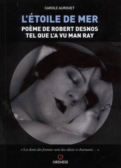 L'étoile de mer : poème de Robert Desnos tel que l'a vu Man Ray : L'étoile de mer, 1928, de Man Ray | Carole Aurouet