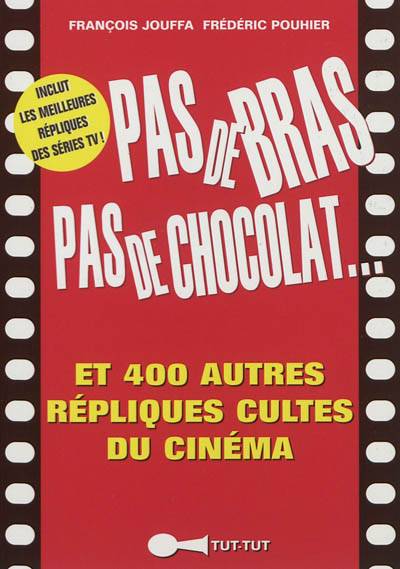 Pas de bras, pas de chocolat... : et 400 autres répliques cultes du cinéma | Francois Jouffa, Frederic Pouhier