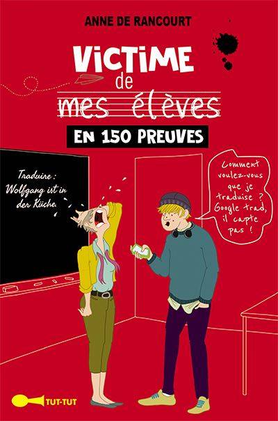 Victime de mes élèves en 150 preuves | Anne de Rancourt, Caroline Guillot