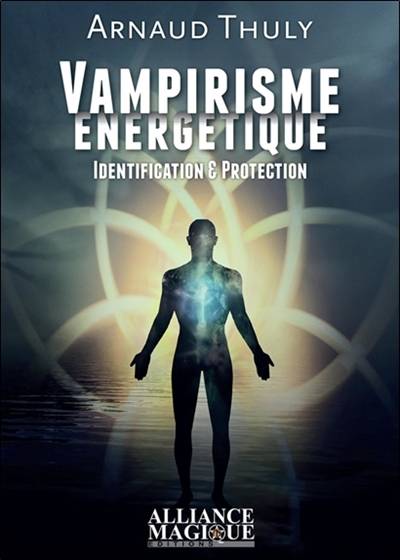 Vampirisme énergétique : identification & protection | Arnaud Thuly