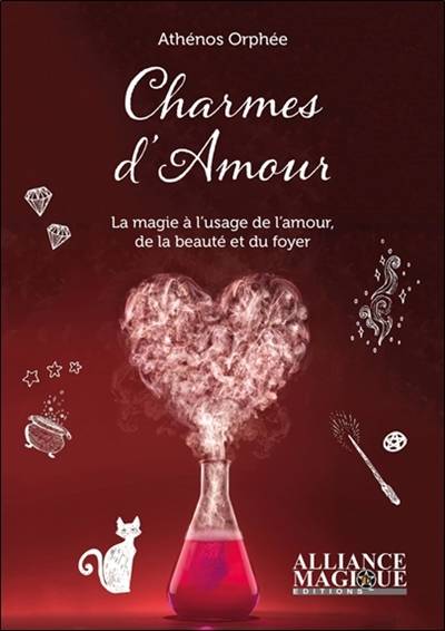 Charmes d'amour : la magie à l'usage de l'amour, de la beauté et du foyer | Athenos Orphee