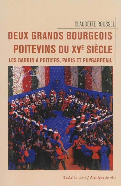 Deux grands bourgeois poitevins du XVe siècle : les Barbin à Poitiers, Paris et Puygarreau | Claudette Roussel, Robert Favreau