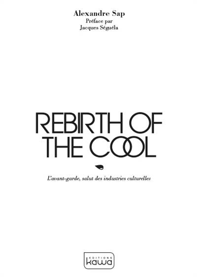 Rebirth of the cool : l'avant-garde, salut des industries culturelles | Alexandre Sap, Jacques Seguela