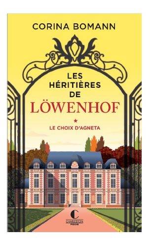 Les héritières de Löwenhof. Vol. 1. Le choix d'Agneta | Corina Bomann, Corinna Gepner