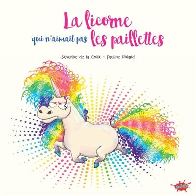 La licorne qui n'aimait pas les paillettes | Séverine de La Croix, Pauline Roland