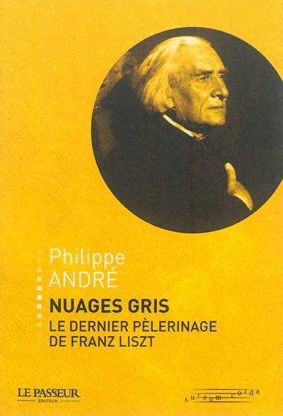 Nuages gris : le dernier pèlerinage de Franz Liszt | Philippe Andre