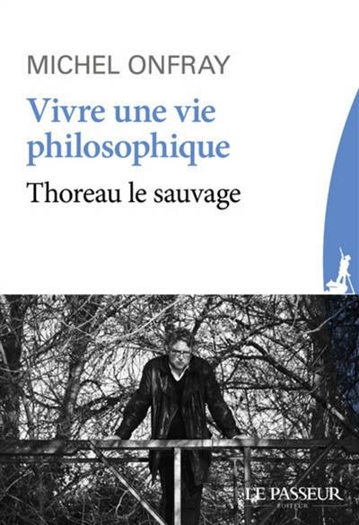 Vivre une vie philosophique : Thoreau le sauvage | Michel Onfray