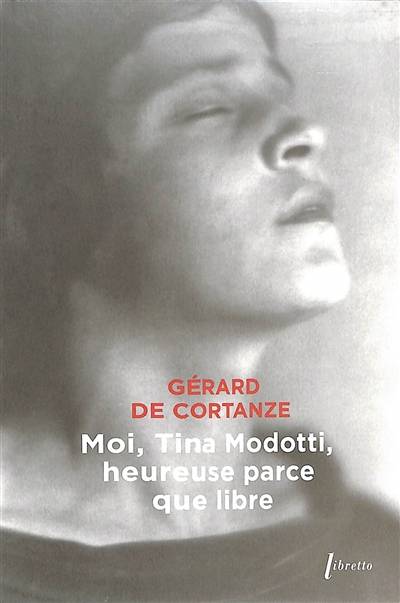 Moi, Tina Modotti, heureuse parce que libre | Gerard de Cortanze